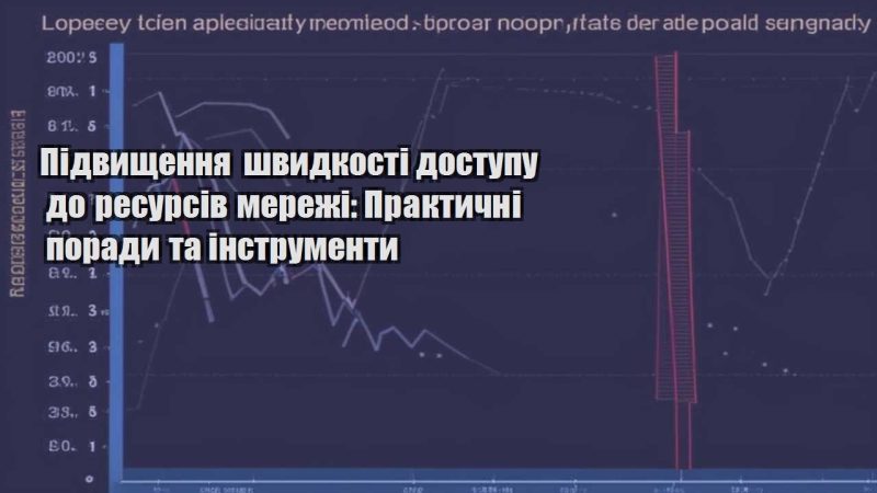 pidvyshhennya shvydkosti dostupu do resursiv merezhi praktychni porady ta instrumenty