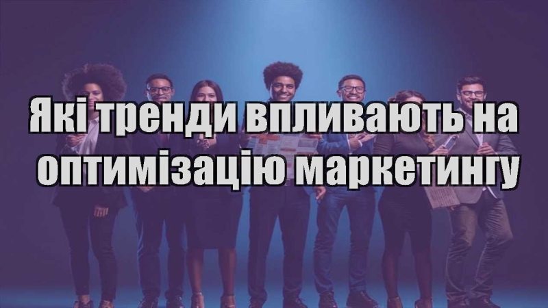 yaki trendy vplyvayut na optymizacziyu marketyngu