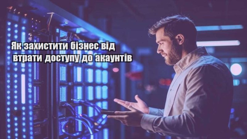 yak zahystyty biznes vid vtraty dostupu do akauntiv