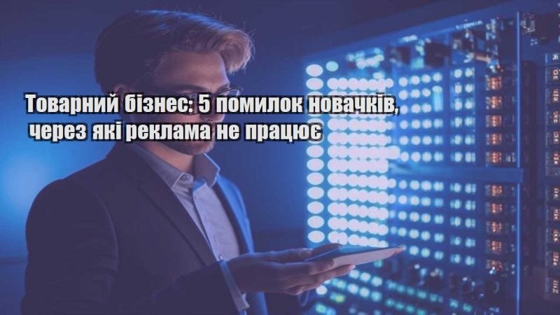 tovarnyj biznes 5 pomylok novachkiv cherez yaki reklama ne praczyuye